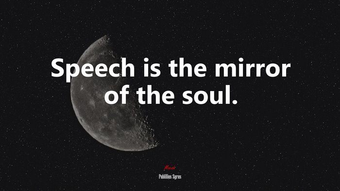 Speech is the mirror of the soul. | Publilius Syrus quote