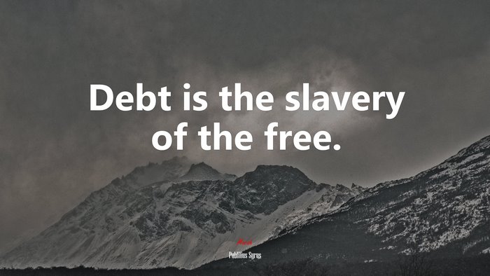Debt is the slavery of the free. | Publilius Syrus quote