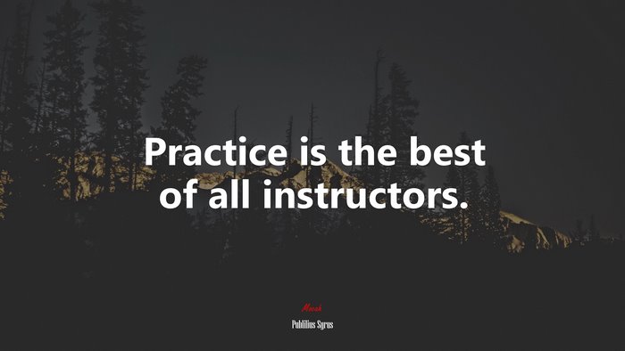 Practice is the best of all instructors. | Publilius Syrus quote