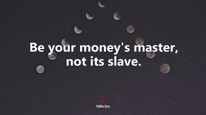 Be your money’s master, not its slave. | Publilius Syrus quote