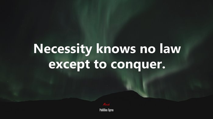 Necessity knows no law except to conquer. | Publilius Syrus quote