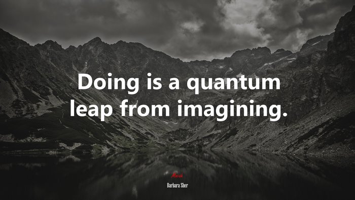 Doing is a quantum leap from imagining. | Barbara Sher quote