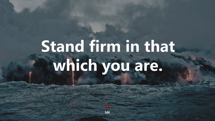 Stand firm in that which you are. | Kabir quote