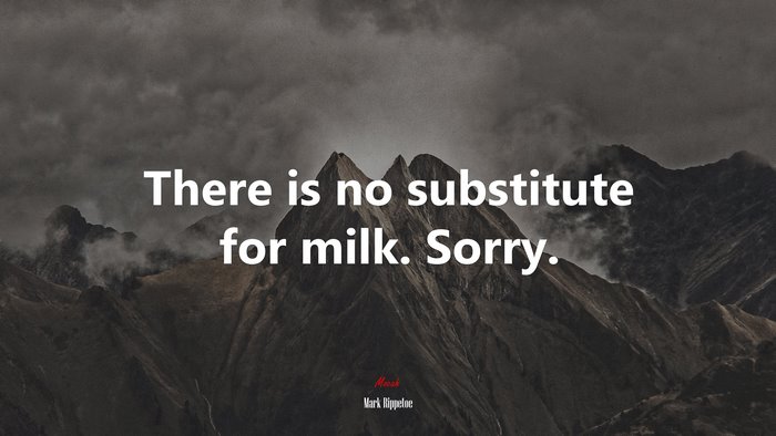 There is no substitute for milk. Sorry. | Mark Rippetoe quote