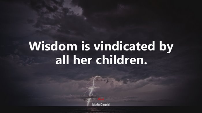 Wisdom is vindicated by all her children. | Luke the Evangelist quote