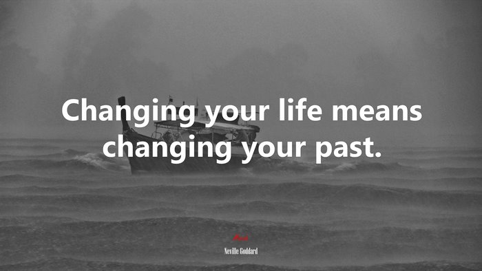 Changing your life means changing your past. | Neville Goddard quote
