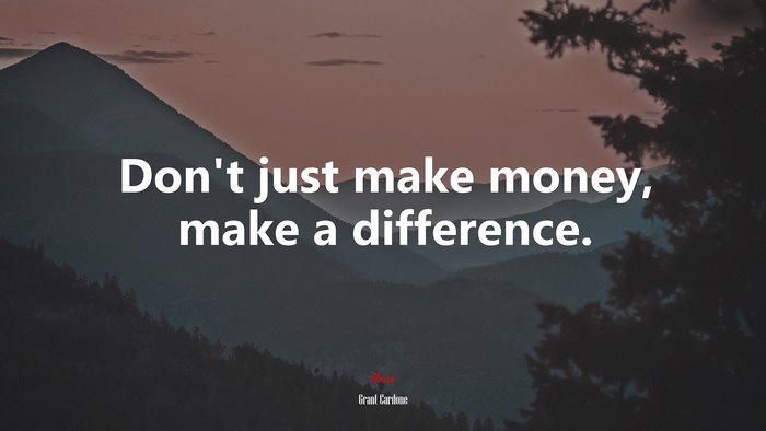 Don’t just make money, make a difference. | Grant Cardone quote