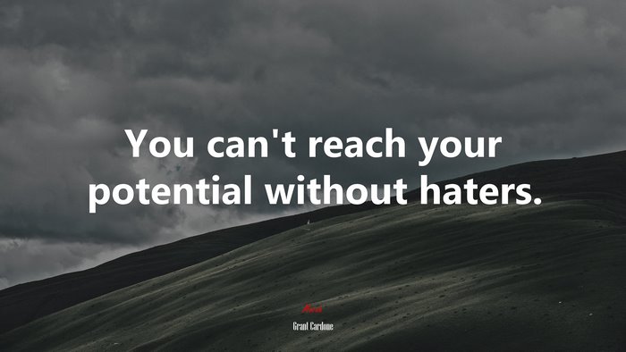 You can’t reach your potential without haters. | Grant Cardone quote