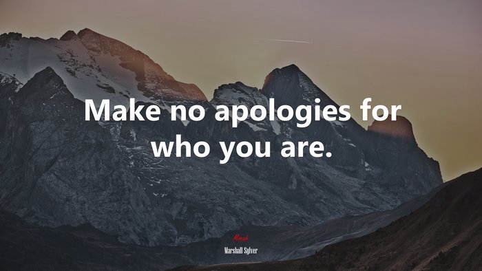 Make no apologies for who you are. | Marshall Sylver quote