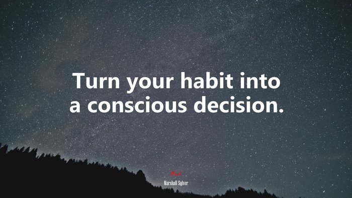 Turn your habit into a conscious decision. | Marshall Sylver quote