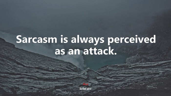 Sarcasm is always perceived as an attack. | Marshall Sylver quote