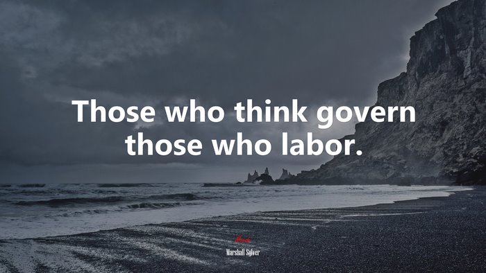 Those who think govern those who labor. | Marshall Sylver quote