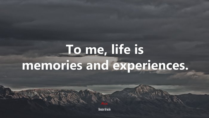 To me, life is memories and experiences. | Renzo Gracie quote