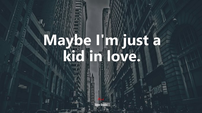 Maybe I’m just a kid in love. | Shawn Mendes quote