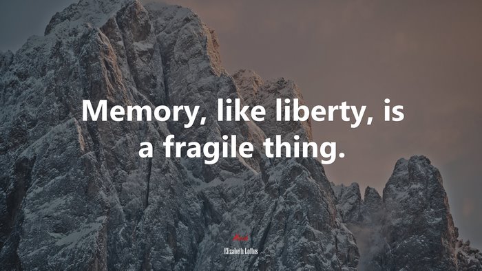 Memory, like liberty, is a fragile thing. | Elizabeth Loftus quote