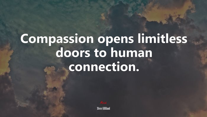 Compassion opens limitless doors to human connection. | Steve Gilliland quote