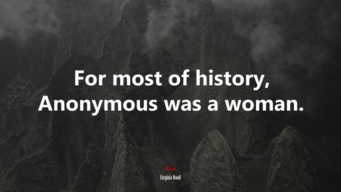 For most of history, Anonymous was a woman. | Virginia Woolf quote