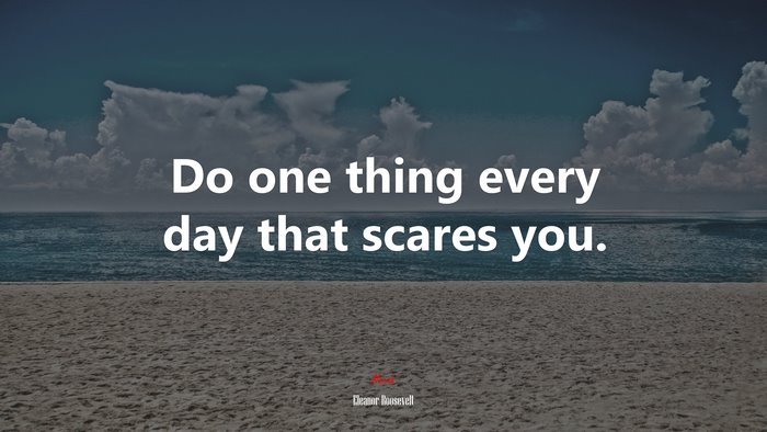 Do one thing every day that scares you. | Eleanor Roosevelt quote