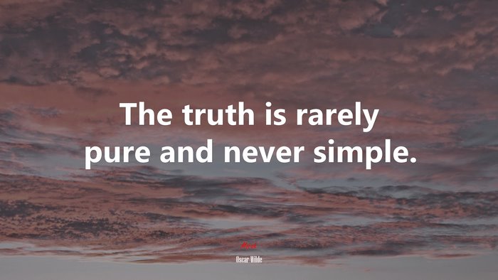 The truth is rarely pure and never simple. | Oscar Wilde quote