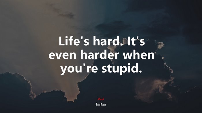 Life’s hard. It’s even harder when you’re stupid. | John Wayne quote
