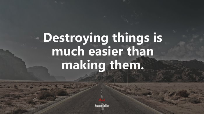 Destroying things is much easier than making them. | Suzanne Collins quote