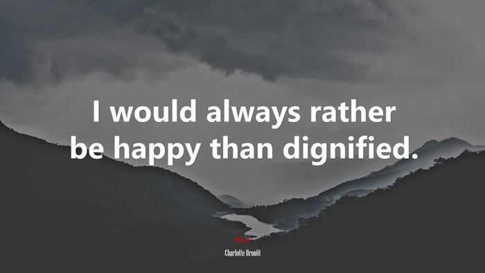 I would always rather be happy than dignified. | Charlotte Brontë quote