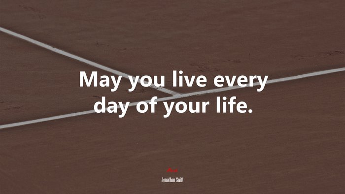 May you live every day of your life. | Jonathan Swift quote