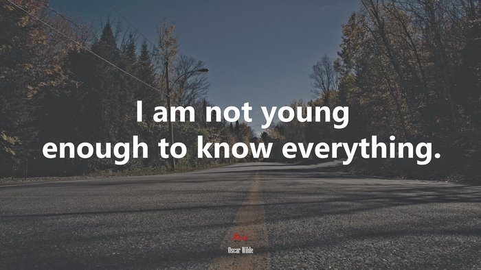I am not young enough to know everything. | Oscar Wilde quote