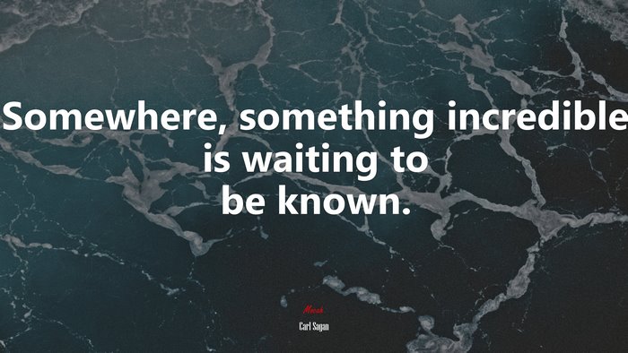 Somewhere, something incredible is waiting to be known. | Carl Sagan quote