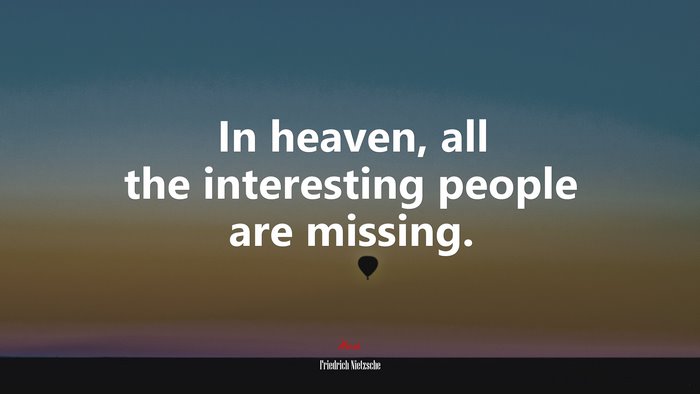 In heaven, all the interesting people are missing. | Friedrich Nietzsche quote