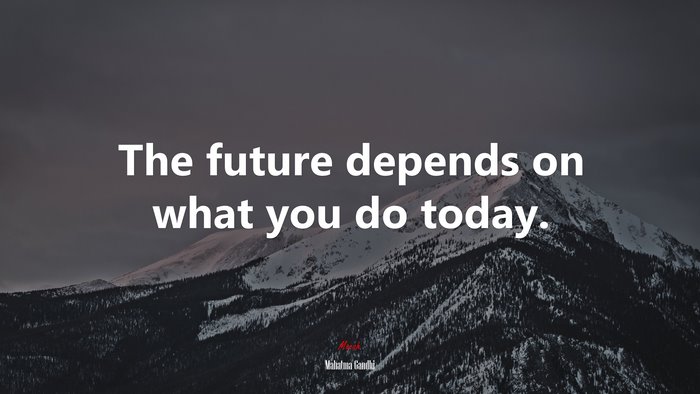 The future depends on what you do today. | Mahatma Gandhi quote