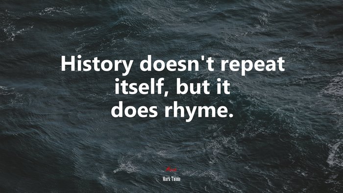 History doesn’t repeat itself, but it does rhyme. | Mark Twain quote
