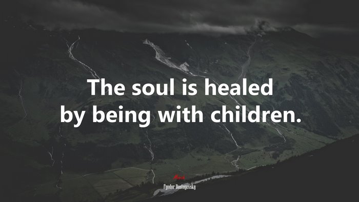 The soul is healed by being with children. | Fyodor Dostoyevsky quote