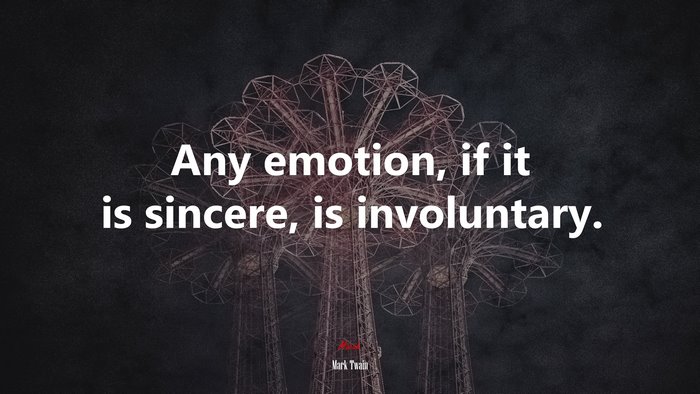Any emotion, if it is sincere, is involuntary. | Mark Twain quote