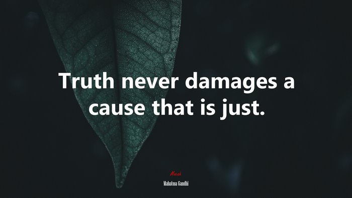 Truth never damages a cause that is just. | Mahatma Gandhi quote