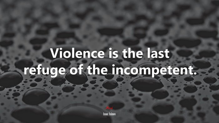 Violence is the last refuge of the incompetent. | Isaac Asimov quote