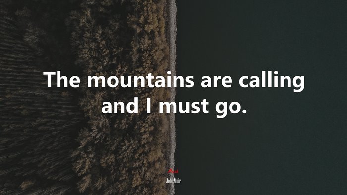 The mountains are calling and I must go. | John Muir quote