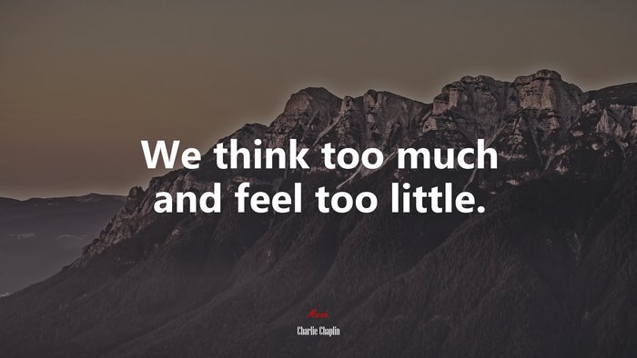 We think too much and feel too little. | Charlie Chaplin quote