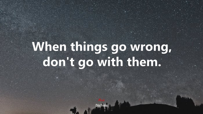 When things go wrong, don’t go with them. | Elvis Presley quote