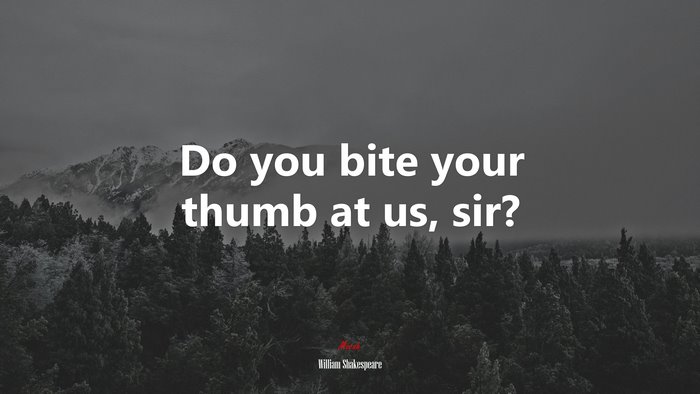Do you bite your thumb at us, sir? | William Shakespeare quote