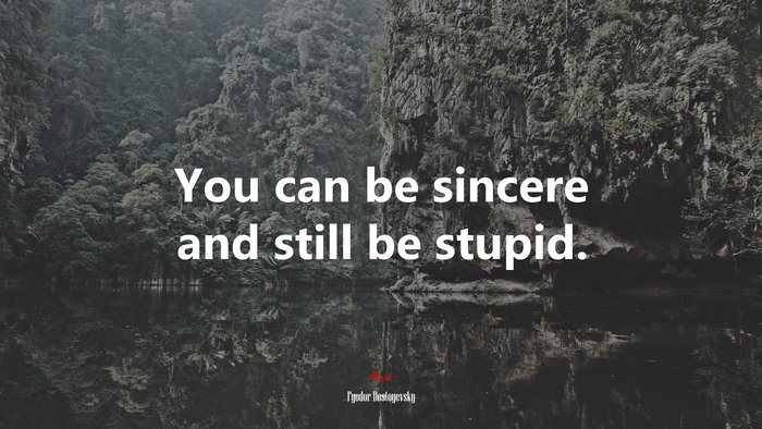 You can be sincere and still be stupid. | Fyodor Dostoyevsky quote