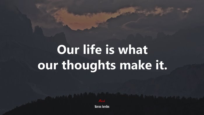 Our life is what our thoughts make it. | Marcus Aurelius quote