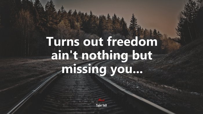 Turns out freedom ain’t nothing but missing you... | Taylor Swift quote