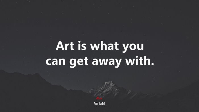 Art is what you can get away with. | Andy Warhol quote