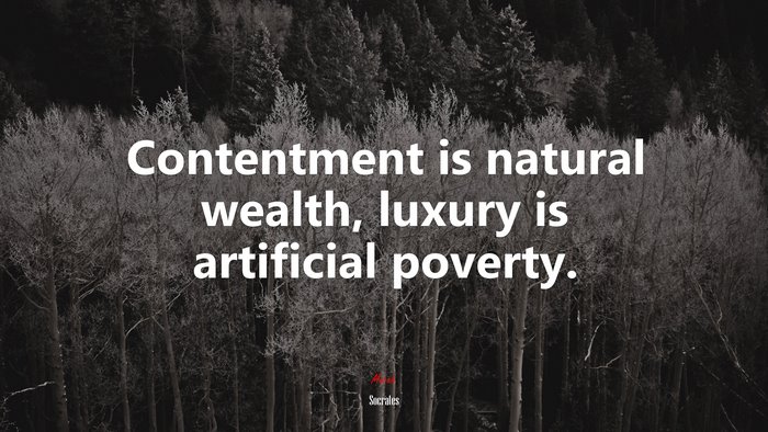 Contentment is natural wealth, luxury is artificial poverty. | Socrates quote