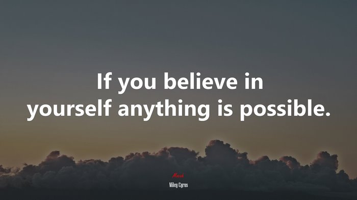 If you believe in yourself anything is possible. | Miley Cyrus quote