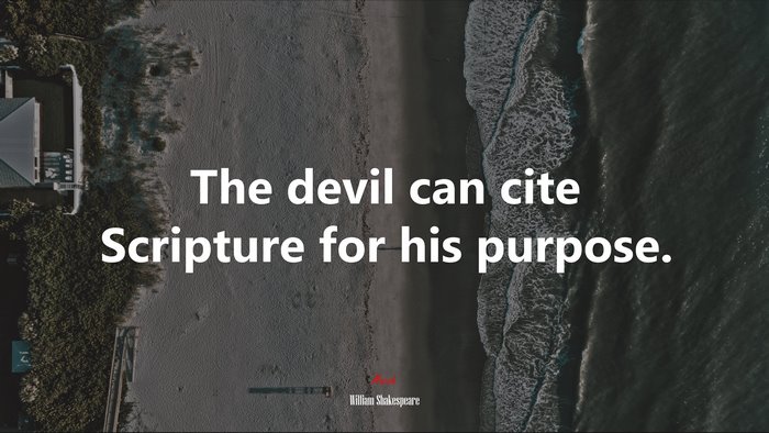 The devil can cite Scripture for his purpose. | William Shakespeare quote