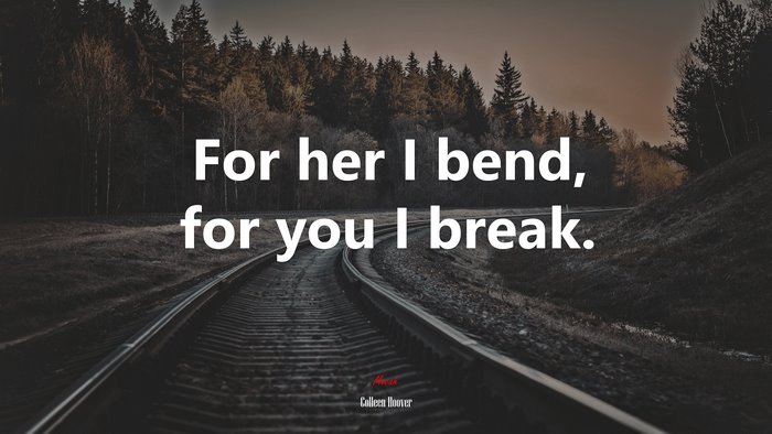 For her I bend, for you I break. | Colleen Hoover quote