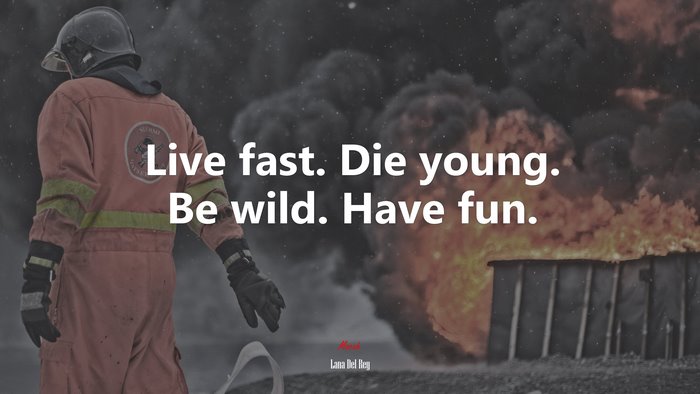 Live fast. Die young. Be wild. Have fun. | Lana Del Rey quote
