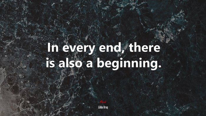 In every end, there is also a beginning. | Libba Bray quote